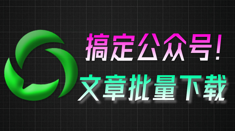 轻松实现批量下载！公众号视频、音频、图片下载神奇，Github开源免费，微信公众号文章批量下载工具3.9-爱资源